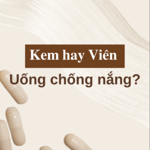 kem hay viên uống chống nắng, giải pháp nào tối ưu