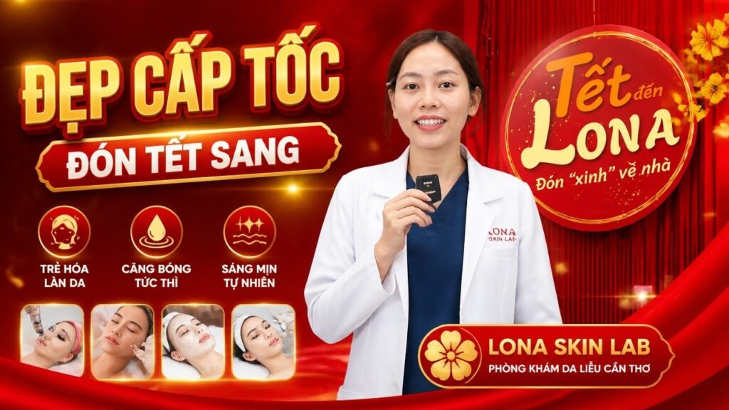 Top Các Dịch Vụ Đẹp Cấp Tốc Đón Tết Sang Tại Phòng Khám Da Liễu Lona Skin Lab Cần Thơ