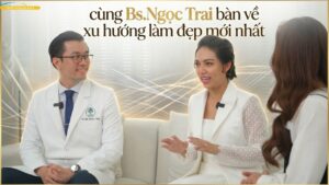 Cùng BS.Ngọc Trai bàn về xu hướng làm đẹp mới